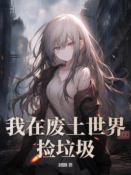 我在废土世界捡垃圾简介