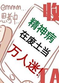 精神病在废土当万人迷有男主吗