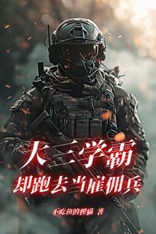 大三学霸却跑去当雇佣兵最新
